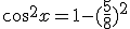 cos^2x=1-(\frac{5}{8})^2